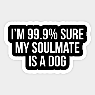 I'm 99% Sure My Soulmate Is A Dog Sticker